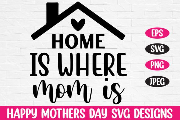 Home is Where Mom is Mothers Day Svg Graphics and Crafts Review