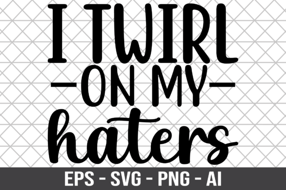 I Twirl on My Haters SVG Graphics for Crafts