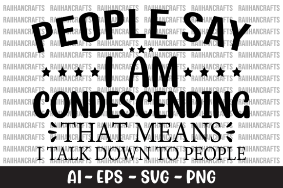 People Say I Am Condescending SVG Graphics & Crafts Review