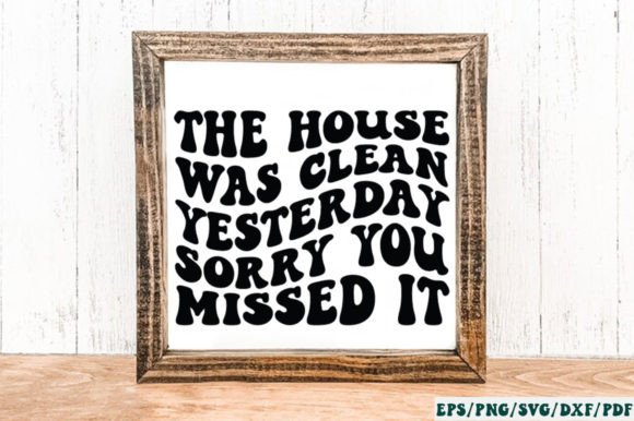 The House Was Clean Yesterday Sorry You Graphics and Crafts